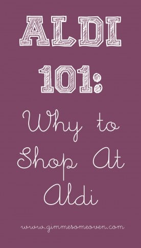 Aldi 101: Why To Shop At Aldi | gimmesomeoven.com