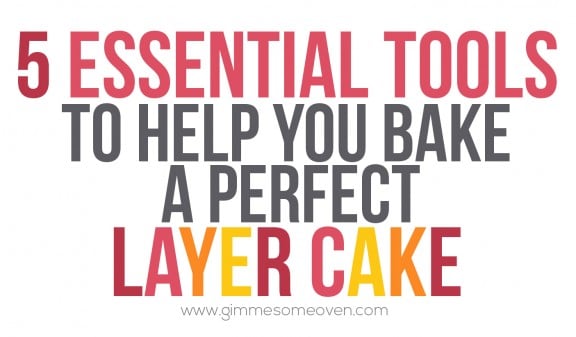 5 Essentials To Help You Bake A Perfect Layer Cake | gimmesomeoven.com