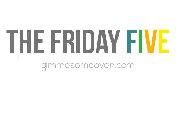 The Friday Five | gimmesomeoven.com