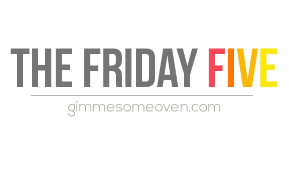 The Friday Five | gimmesomeoven.com