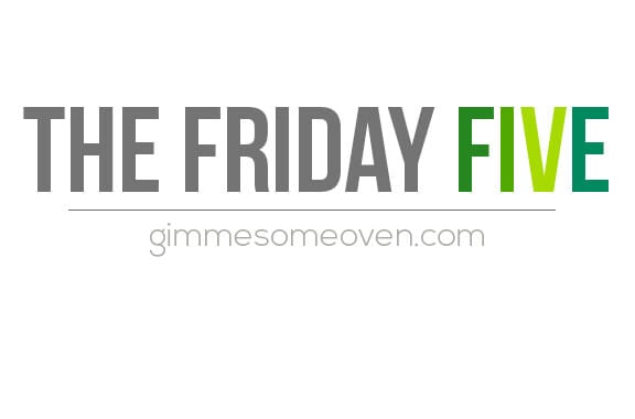 The Friday Five | gimmesomeoven.com