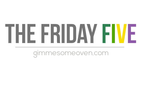 The Friday Five | gimmesomeoven.com