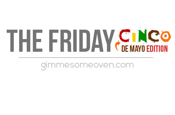 The Friday Cinco (de Mayo Edition) | gimmesomeoven.com