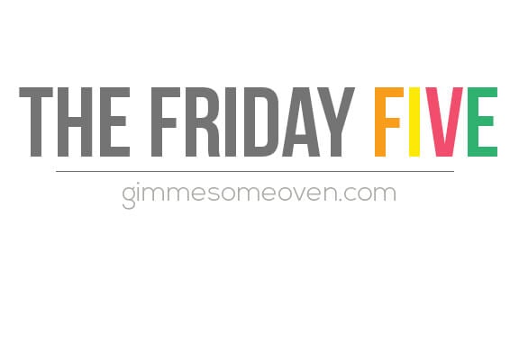 The Friday Five | gimmesomeoven.com