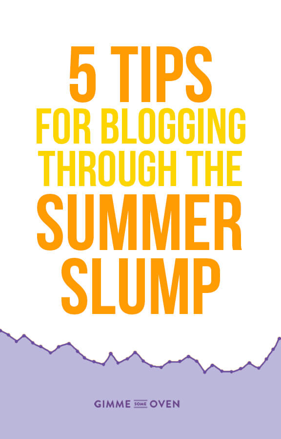 5 Tips For Blogging Through The Summer Slump | gimmesomeoven.com