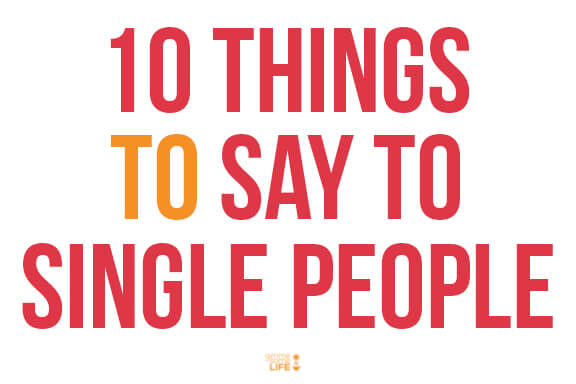 10 Things TO Say To Single People | gimmesomelife.com