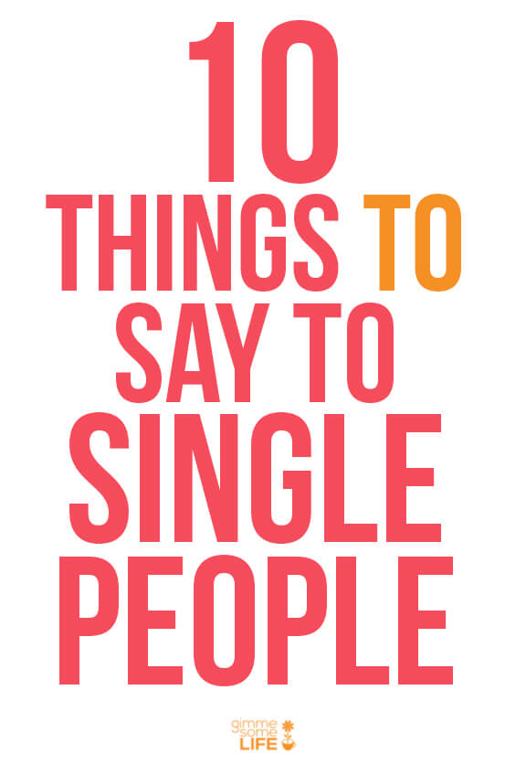10 Things To Say To Single People | gimmesomelife.com