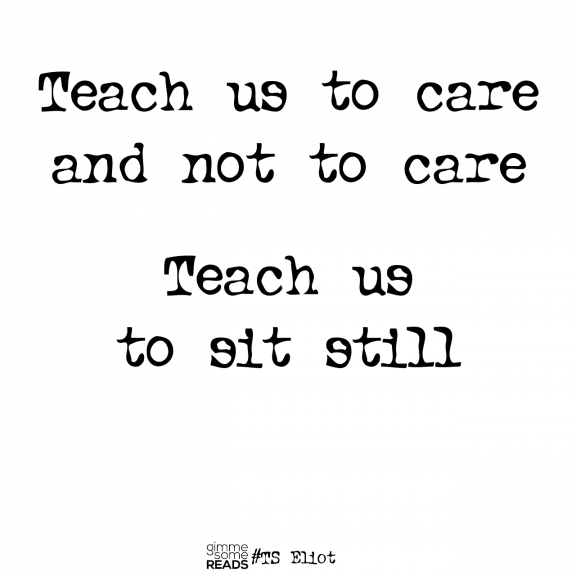 Teach us to sit still #TSEliot #quote | gimmesomereads.com