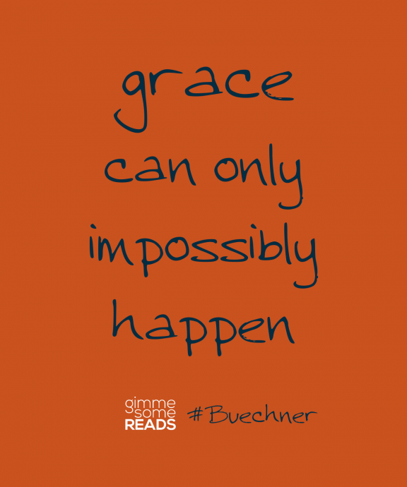 #Buechner quote: grace can only impossibly happen | Gimme Some Reads