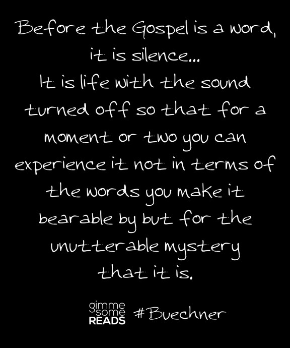#Buechner quote: Before the Gospel is a word, it is silence | Gimme Some Reads